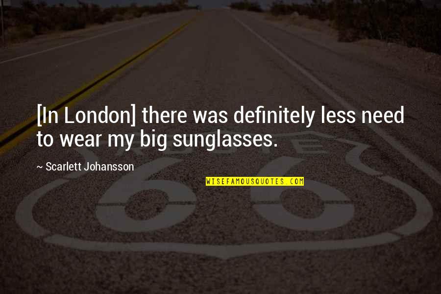 I Wear Sunglasses Quotes By Scarlett Johansson: [In London] there was definitely less need to