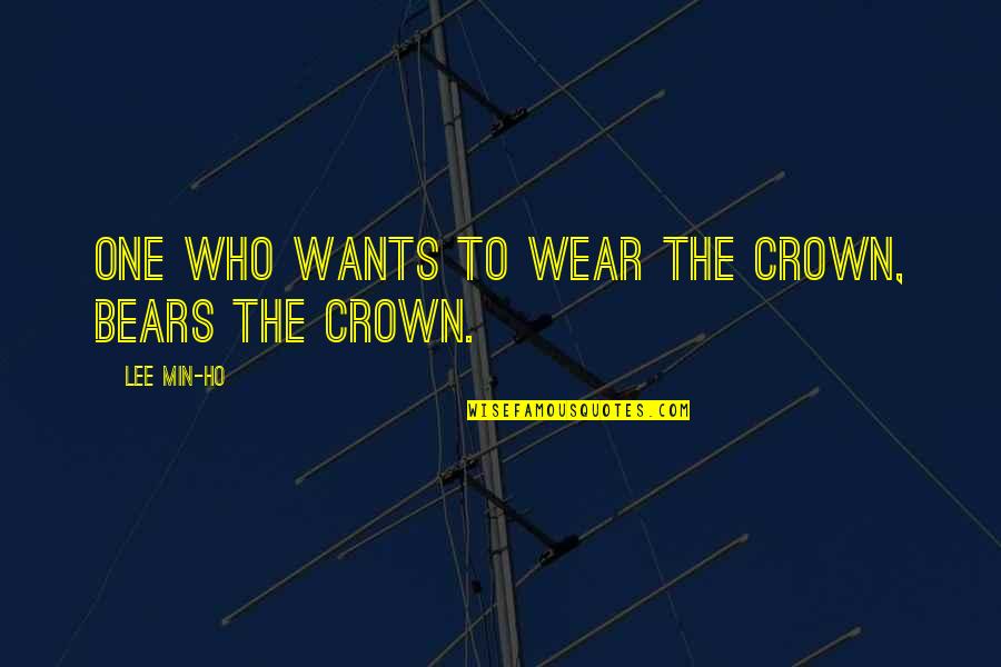 I Wear The Crown Quotes By Lee Min-ho: One who wants to wear the crown, bears