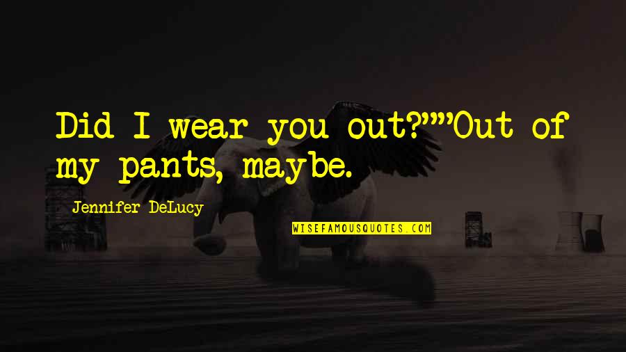 I Wear The Pants Quotes By Jennifer DeLucy: Did I wear you out?""Out of my pants,