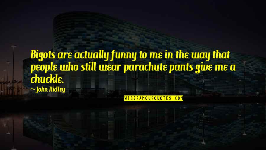 I Wear The Pants Quotes By John Ridley: Bigots are actually funny to me in the
