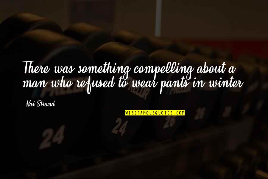I Wear The Pants Quotes By Kai Strand: There was something compelling about a man who
