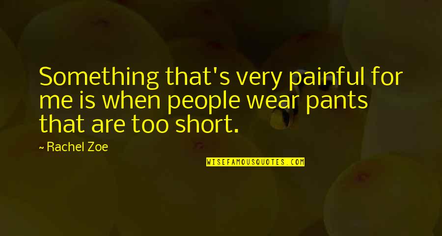 I Wear The Pants Quotes By Rachel Zoe: Something that's very painful for me is when