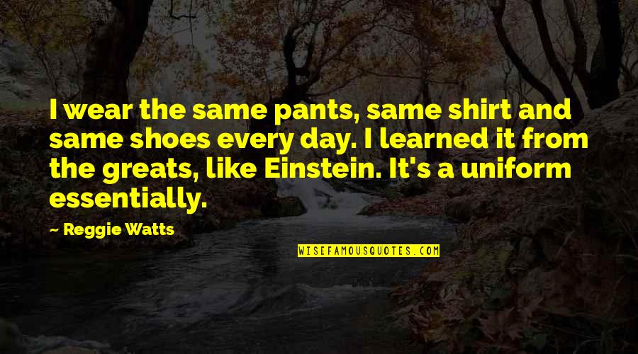 I Wear The Pants Quotes By Reggie Watts: I wear the same pants, same shirt and