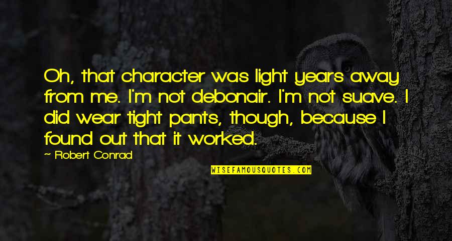 I Wear The Pants Quotes By Robert Conrad: Oh, that character was light years away from