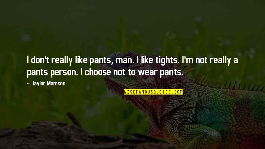 I Wear The Pants Quotes By Taylor Momsen: I don't really like pants, man. I like
