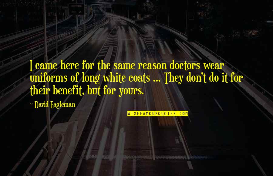 I Wear White Quotes By David Eagleman: I came here for the same reason doctors