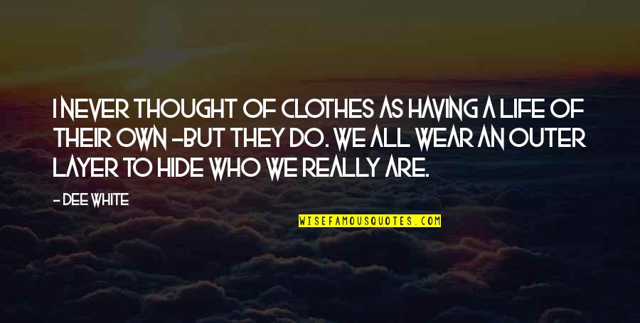 I Wear White Quotes By Dee White: I never thought of clothes as having a