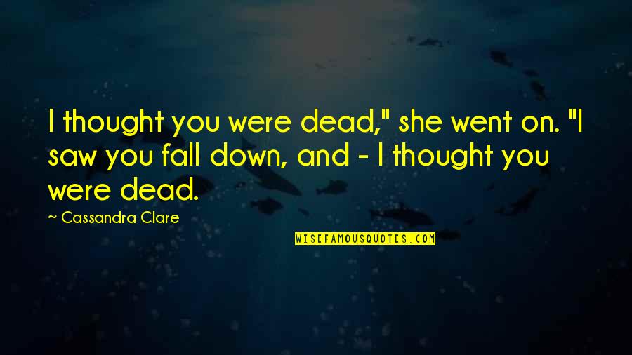 I Went Down Quotes By Cassandra Clare: I thought you were dead," she went on.