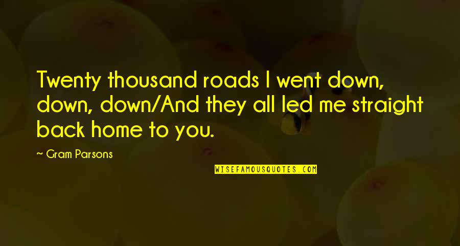 I Went Down Quotes By Gram Parsons: Twenty thousand roads I went down, down, down/And