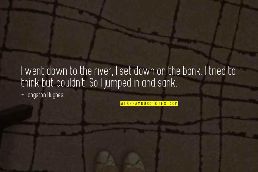 I Went Down Quotes By Langston Hughes: I went down to the river, I set