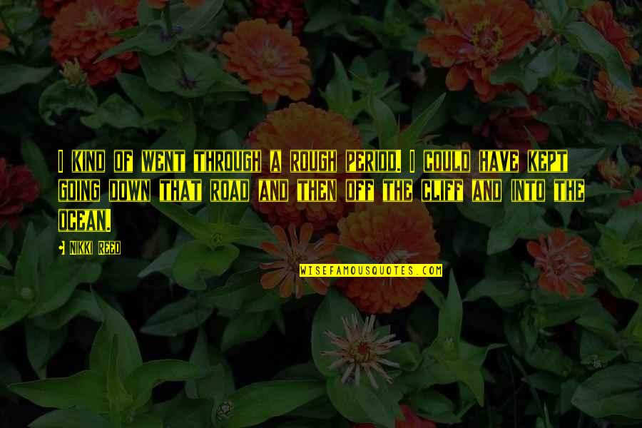 I Went Down Quotes By Nikki Reed: I kind of went through a rough period.