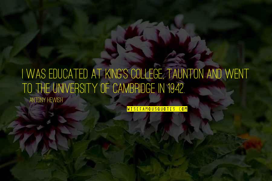 I Went Quotes By Antony Hewish: I was educated at King's College, Taunton and I Went Quotes By Antony Hewish: I was educated at King's College, Taunton and