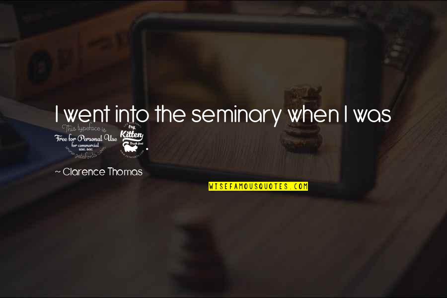 I Went Quotes By Clarence Thomas: I went into the seminary when I was I Went Quotes By Clarence Thomas: I went into the seminary when I was
