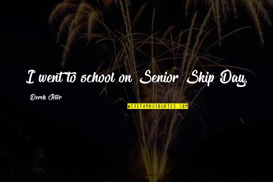 I Went Quotes By Derek Jeter: I went to school on Senior Skip Day. I Went Quotes By Derek Jeter: I went to school on Senior Skip Day.