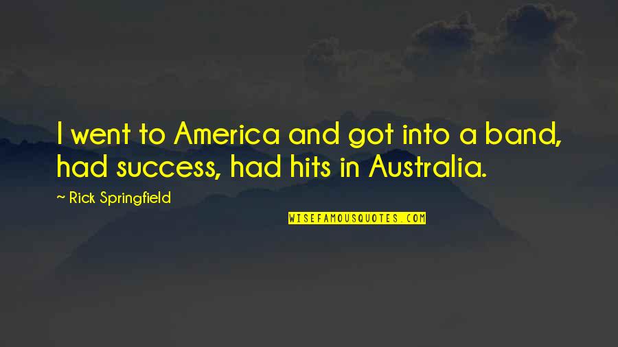I Went Quotes By Rick Springfield: I went to America and got into a I Went Quotes By Rick Springfield: I went to America and got into a