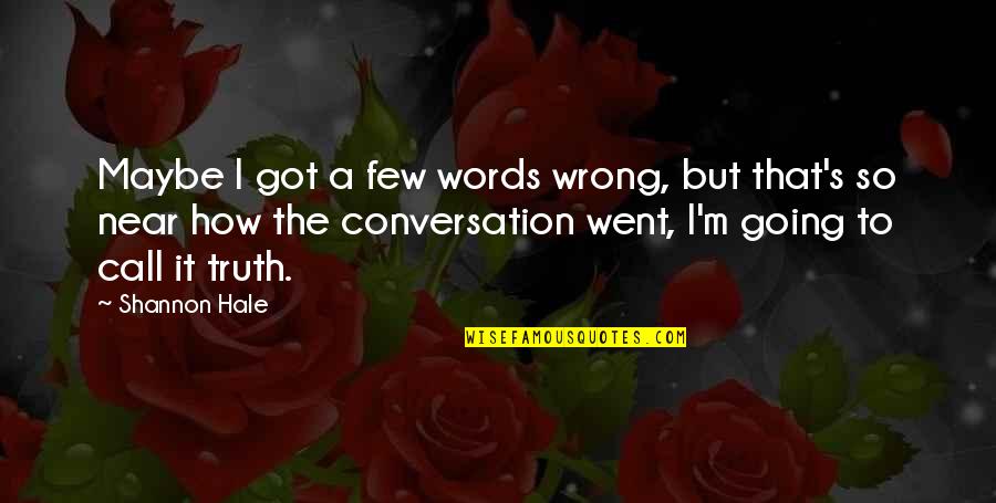 I Went Quotes By Shannon Hale: Maybe I got a few words wrong, but I Went Quotes By Shannon Hale: Maybe I got a few words wrong, but
