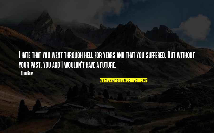 I Went Through Hell Quotes By Codi Gary: I hate that you went through hell for