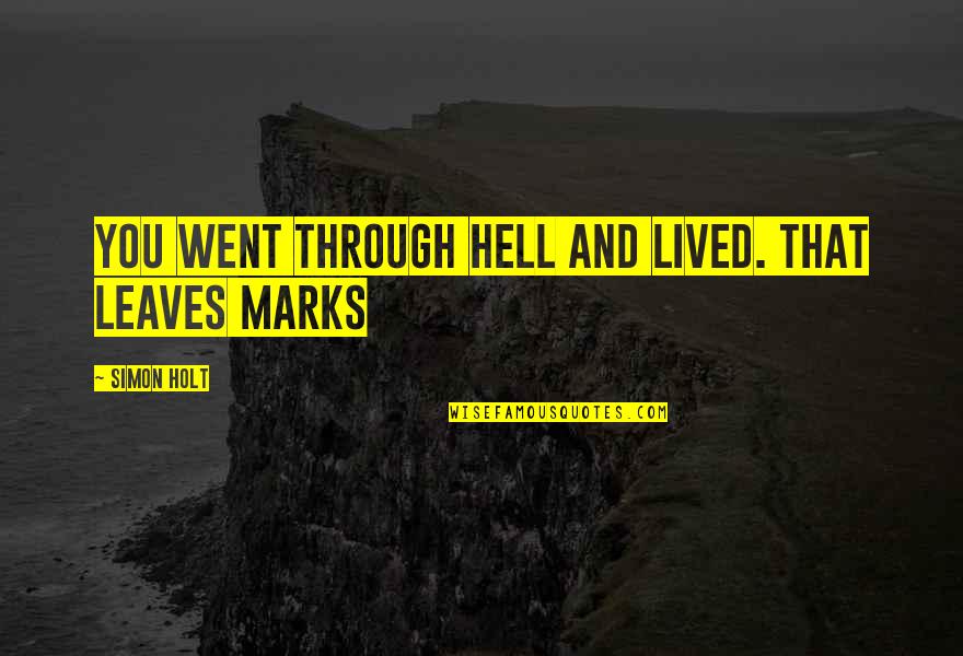 I Went Through Hell Quotes By Simon Holt: You went through hell and lived. That leaves