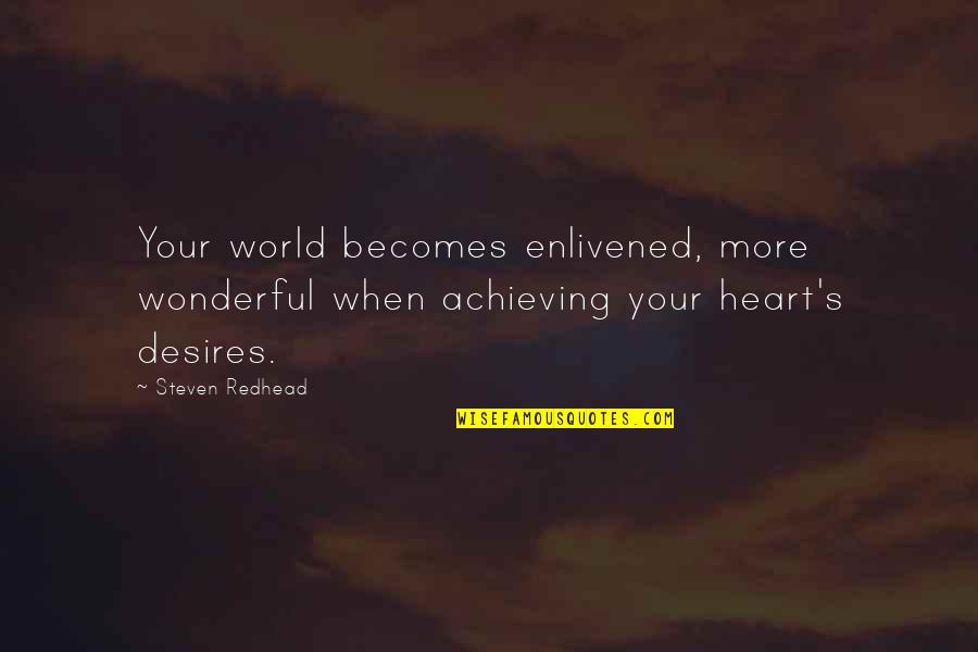 I Went Through Hell Quotes By Steven Redhead: Your world becomes enlivened, more wonderful when achieving