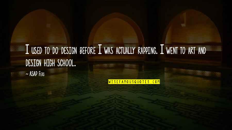 I Went To High School Quotes By ASAP Ferg: I used to do design before I was I Went To High School Quotes By ASAP Ferg: I used to do design before I was