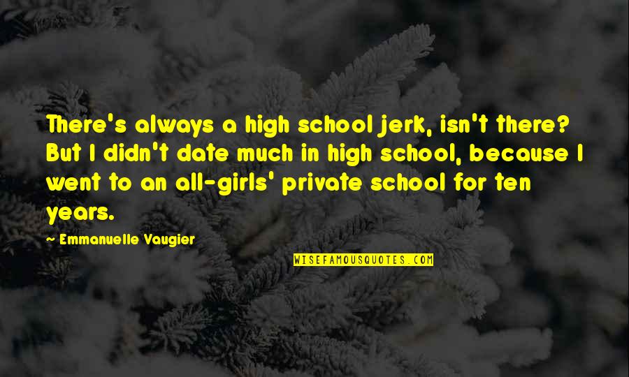 I Went To High School Quotes By Emmanuelle Vaugier: There's always a high school jerk, isn't there? I Went To High School Quotes By Emmanuelle Vaugier: There's always a high school jerk, isn't there?
