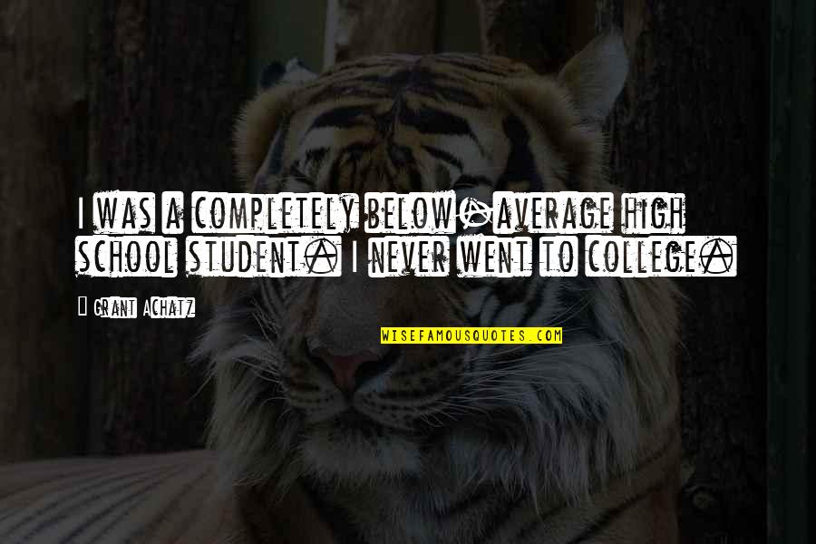 I Went To High School Quotes By Grant Achatz: I was a completely below-average high school student.
