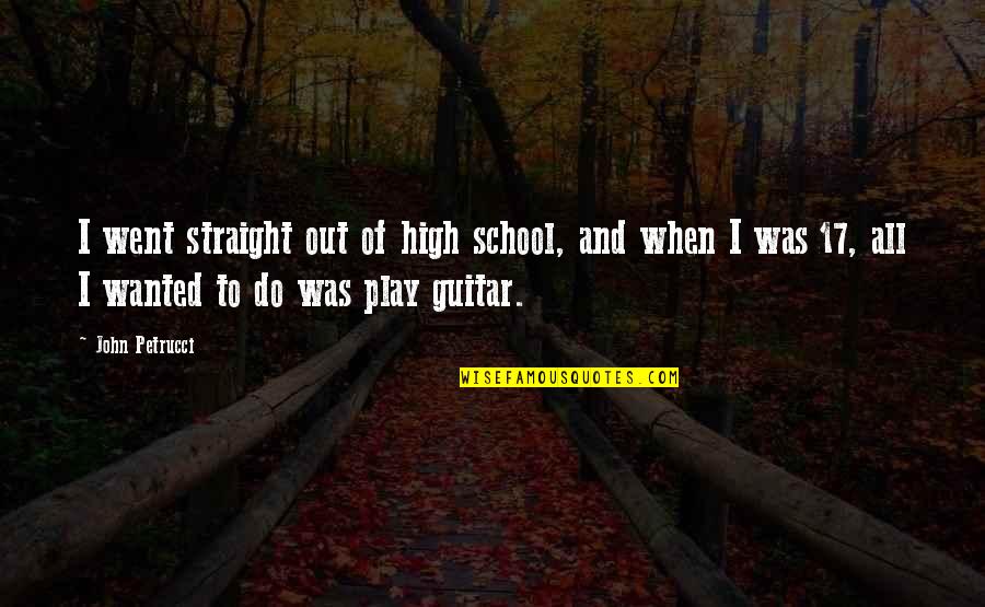 I Went To High School Quotes By John Petrucci: I went straight out of high school, and I Went To High School Quotes By John Petrucci: I went straight out of high school, and