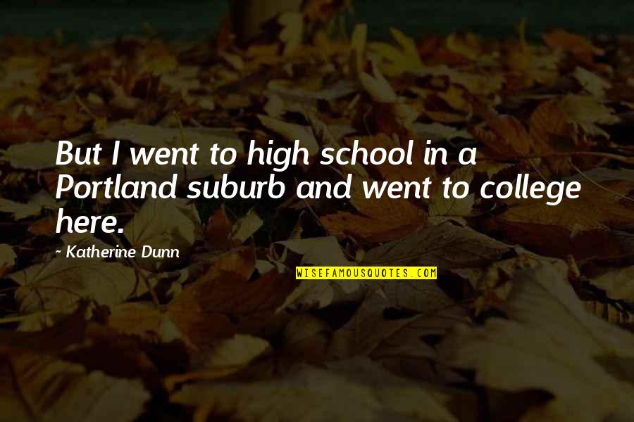 I Went To High School Quotes By Katherine Dunn: But I went to high school in a