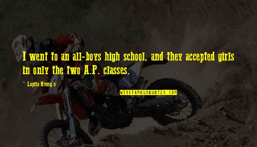 I Went To High School Quotes By Lupita Nyong'o: I went to an all-boys high school, and I Went To High School Quotes By Lupita Nyong'o: I went to an all-boys high school, and