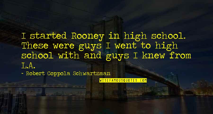 I Went To High School Quotes By Robert Coppola Schwartzman: I started Rooney in high school. These were I Went To High School Quotes By Robert Coppola Schwartzman: I started Rooney in high school. These were