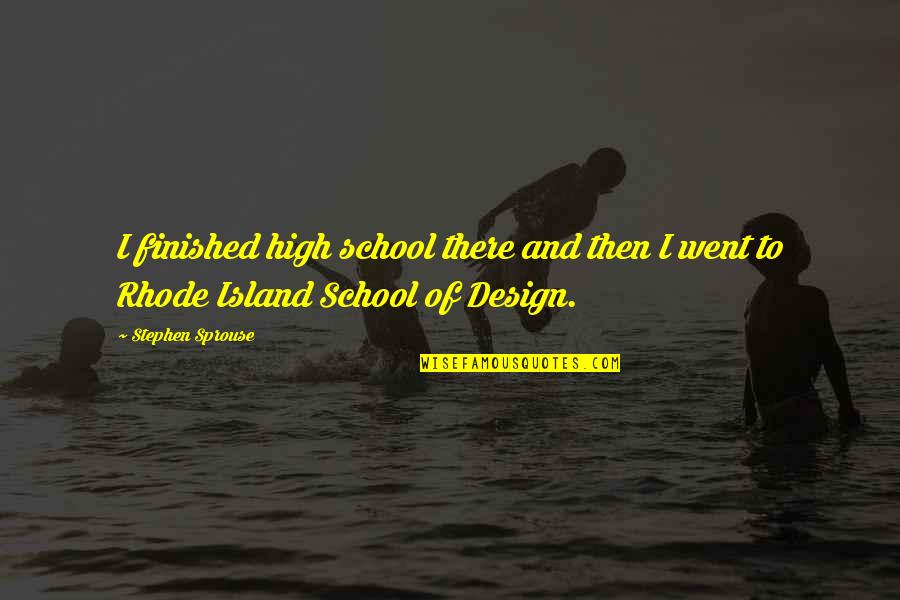 I Went To High School Quotes By Stephen Sprouse: I finished high school there and then I