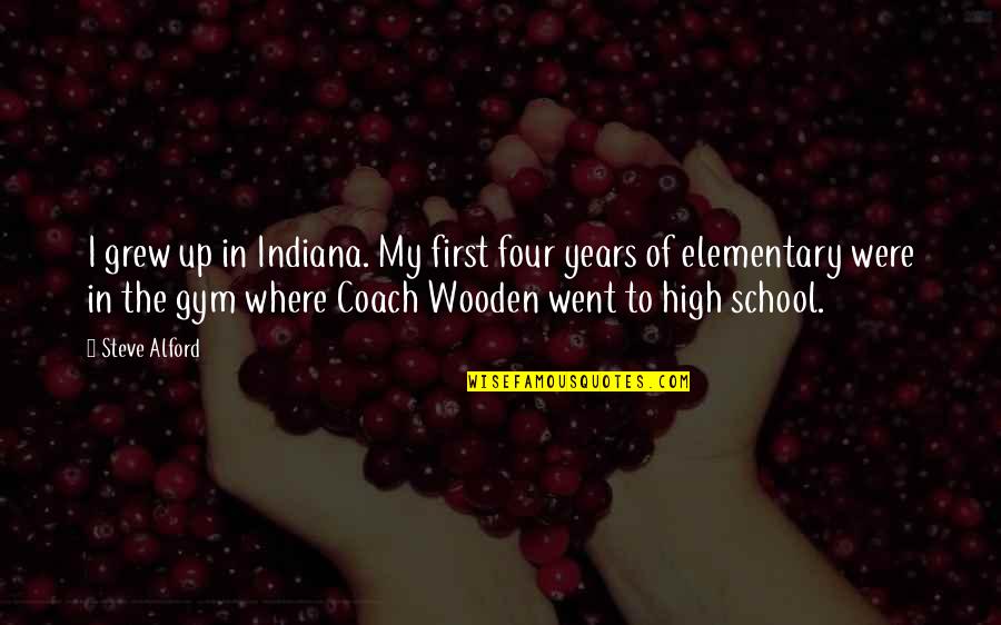 I Went To High School Quotes By Steve Alford: I grew up in Indiana. My first four I Went To High School Quotes By Steve Alford: I grew up in Indiana. My first four