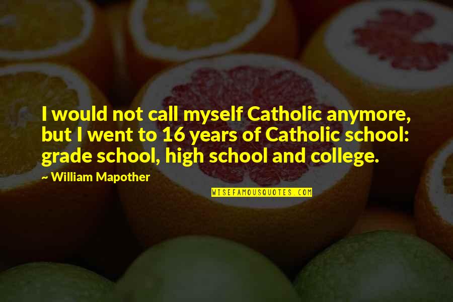 I Went To High School Quotes By William Mapother: I would not call myself Catholic anymore, but I Went To High School Quotes By William Mapother: I would not call myself Catholic anymore, but