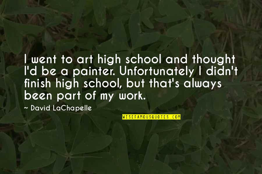 I Went To School High Quotes By David LaChapelle: I went to art high school and thought