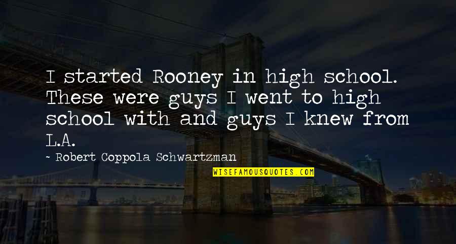 I Went To School High Quotes By Robert Coppola Schwartzman: I started Rooney in high school. These were
