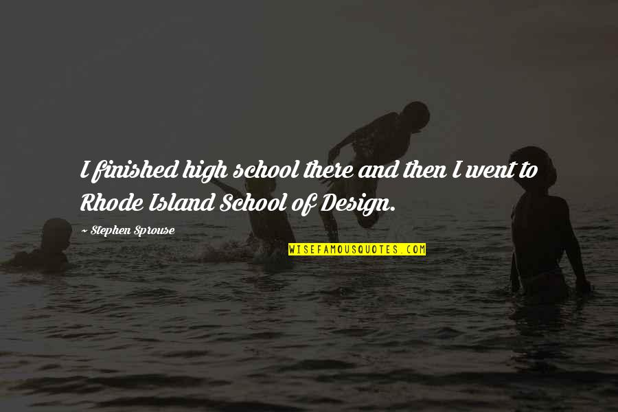 I Went To School High Quotes By Stephen Sprouse: I finished high school there and then I