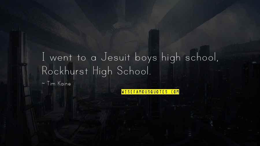 I Went To School High Quotes By Tim Kaine: I went to a Jesuit boys high school,