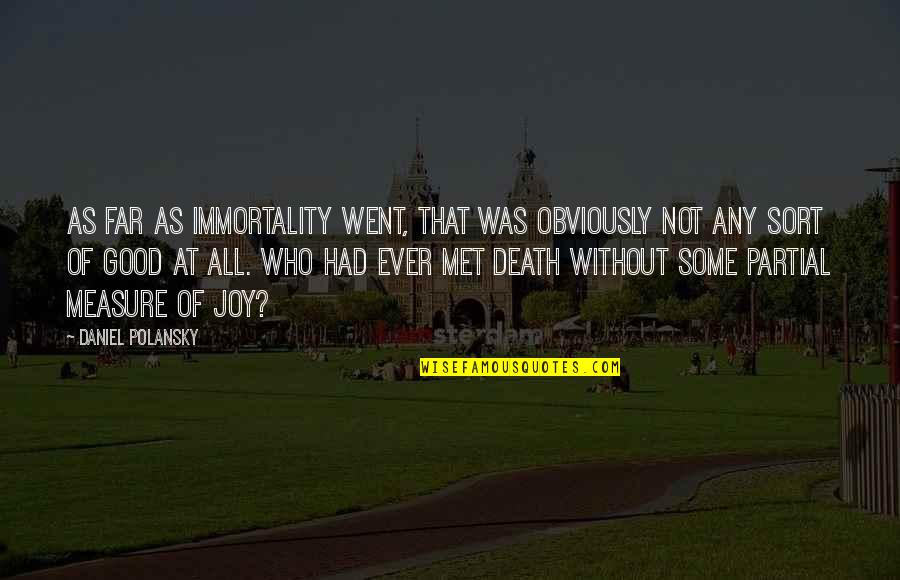 I Went Too Far Quotes By Daniel Polansky: As far as immortality went, that was obviously I Went Too Far Quotes By Daniel Polansky: As far as immortality went, that was obviously