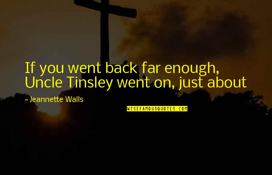 I Went Too Far Quotes By Jeannette Walls: If you went back far enough, Uncle Tinsley
