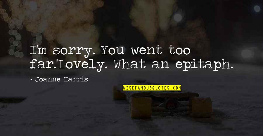I Went Too Far Quotes By Joanne Harris: I'm sorry. You went too far.'Lovely. What an