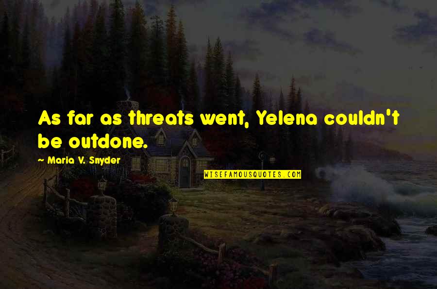 I Went Too Far Quotes By Maria V. Snyder: As far as threats went, Yelena couldn't be