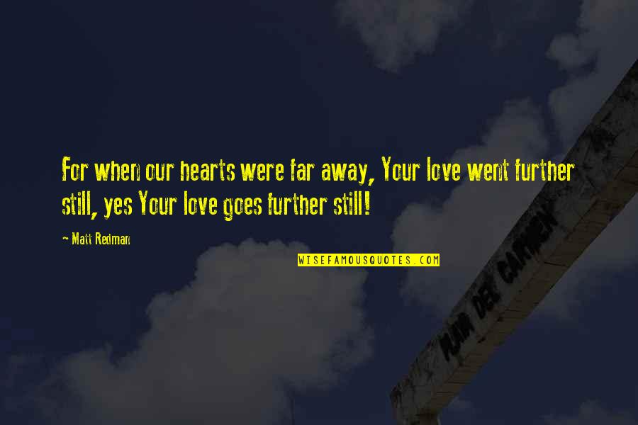 I Went Too Far Quotes By Matt Redman: For when our hearts were far away, Your I Went Too Far Quotes By Matt Redman: For when our hearts were far away, Your