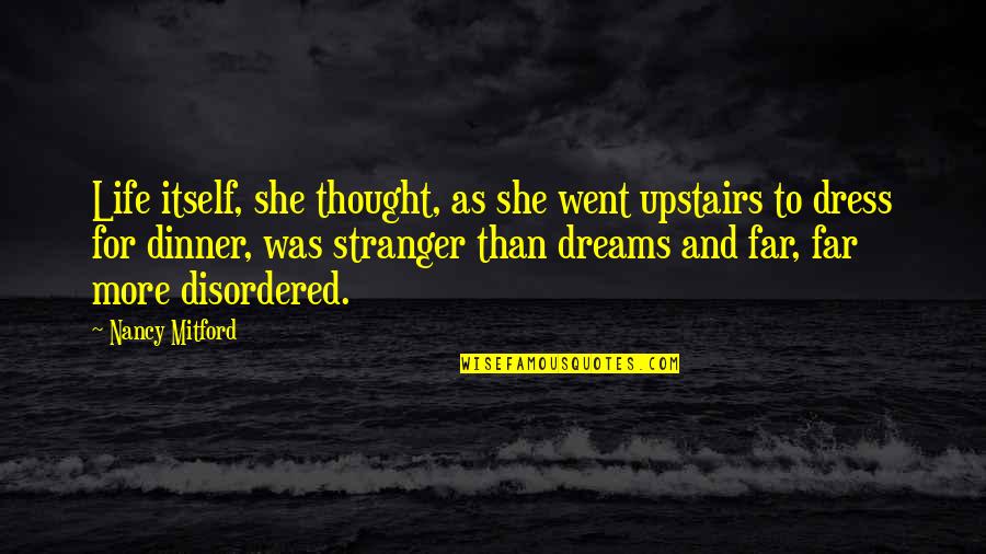 I Went Too Far Quotes By Nancy Mitford: Life itself, she thought, as she went upstairs