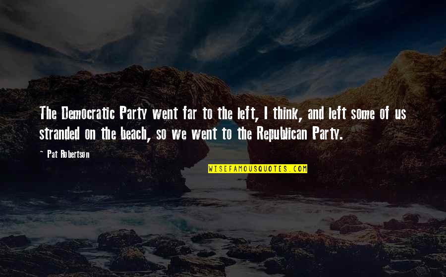 I Went Too Far Quotes By Pat Robertson: The Democratic Party went far to the left,