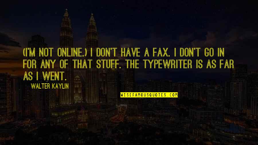 I Went Too Far Quotes By Walter Kaylin: (I'm not online.) I don't have a fax.