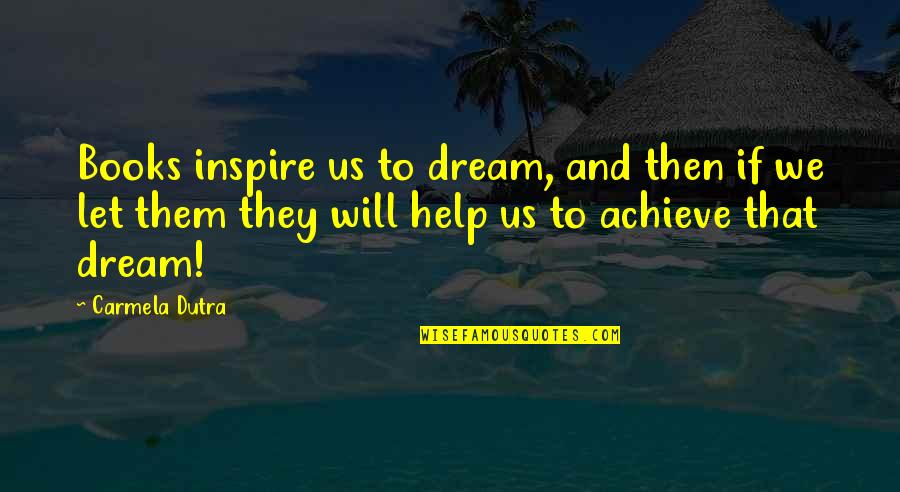I Will Achieve My Dream Quotes By Carmela Dutra: Books inspire us to dream, and then if