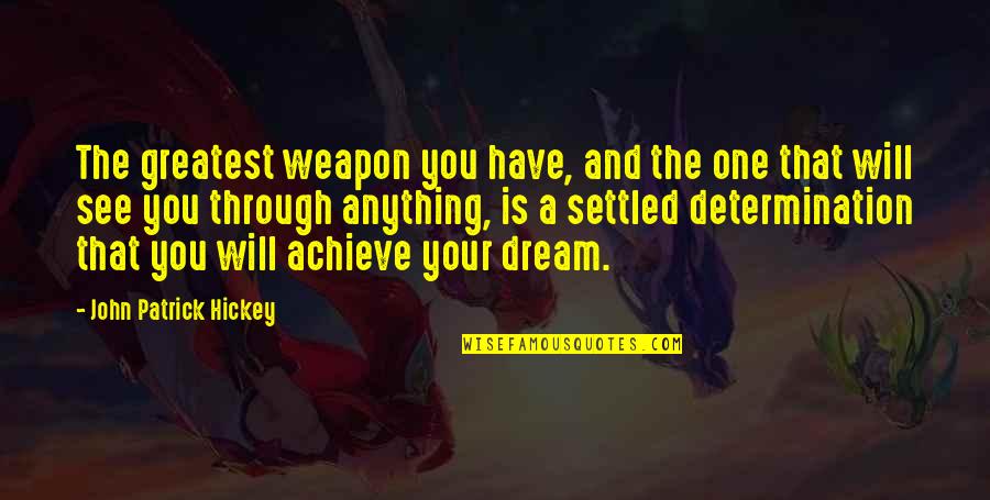 I Will Achieve My Dream Quotes By John Patrick Hickey: The greatest weapon you have, and the one