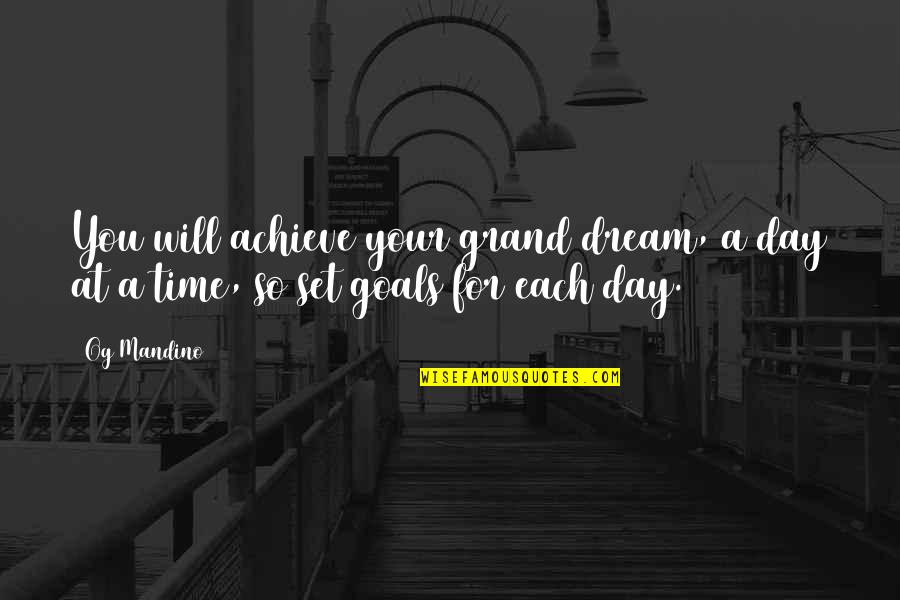 I Will Achieve My Goals Quotes By Og Mandino: You will achieve your grand dream, a day