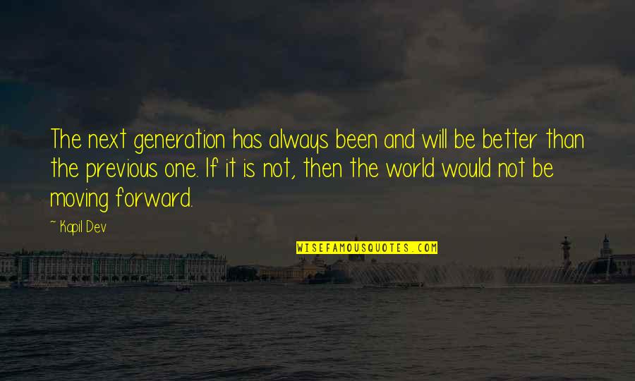 I Will Always Be Better Than You Quotes By Kapil Dev: The next generation has always been and will I Will Always Be Better Than You Quotes By Kapil Dev: The next generation has always been and will