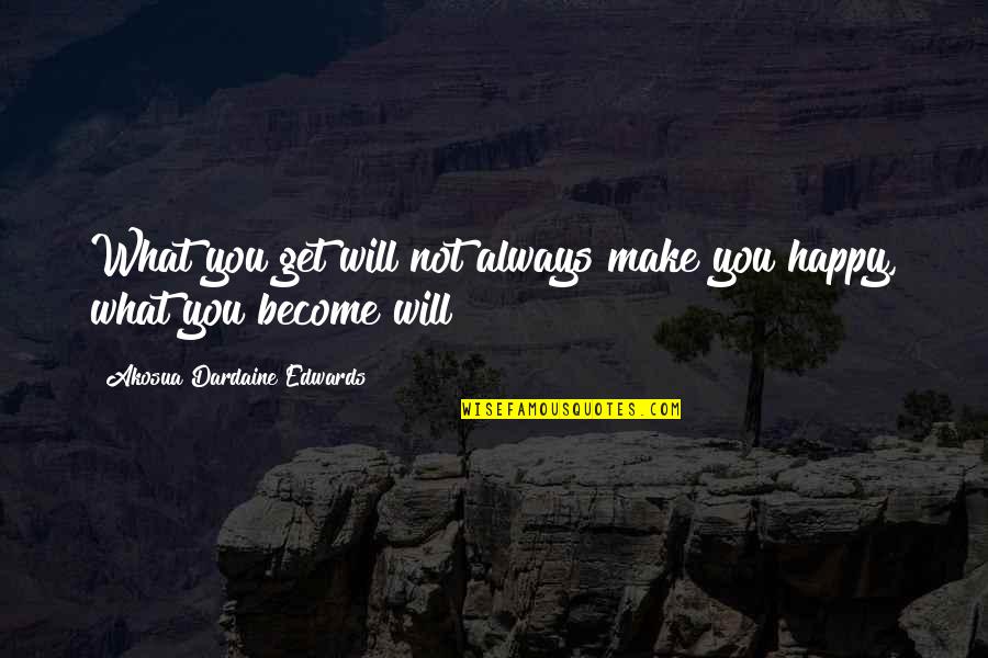 I Will Always Be Here For You Quotes By Akosua Dardaine Edwards: What you get will not always make you